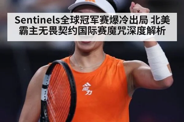 Sentinels全球冠军赛爆冷出局 北美霸主无畏契约国际赛魔咒深度解析