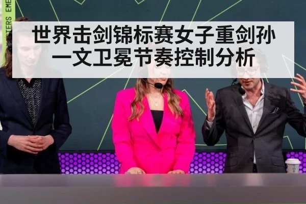 世界击剑锦标赛女子重剑孙一文卫冕节奏控制分析
